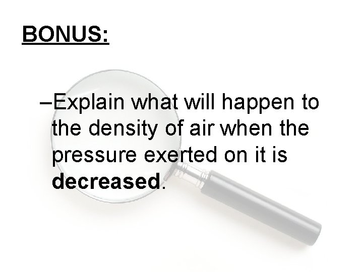 BONUS: –Explain what will happen to the density of air when the pressure exerted