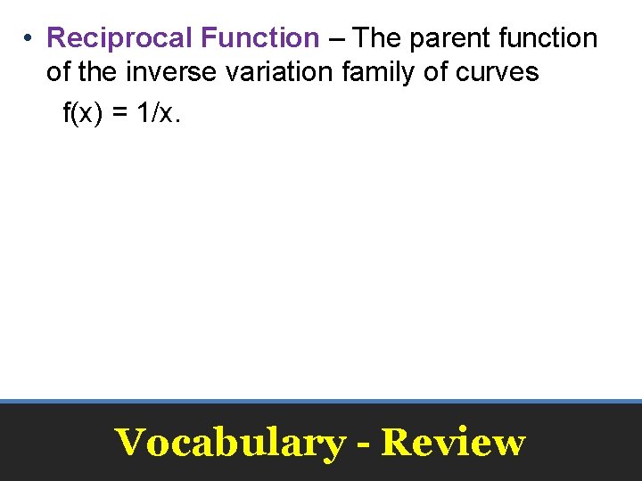  • Reciprocal Function – The parent function of the inverse variation family of
