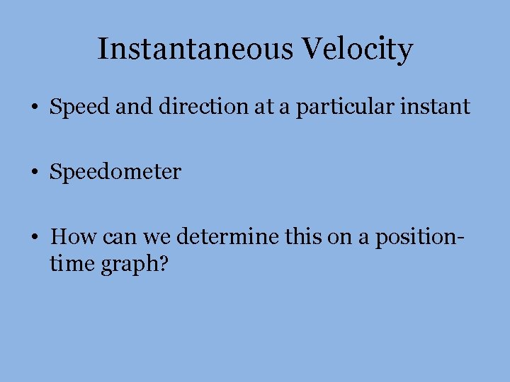Instantaneous Velocity • Speed and direction at a particular instant • Speedometer • How