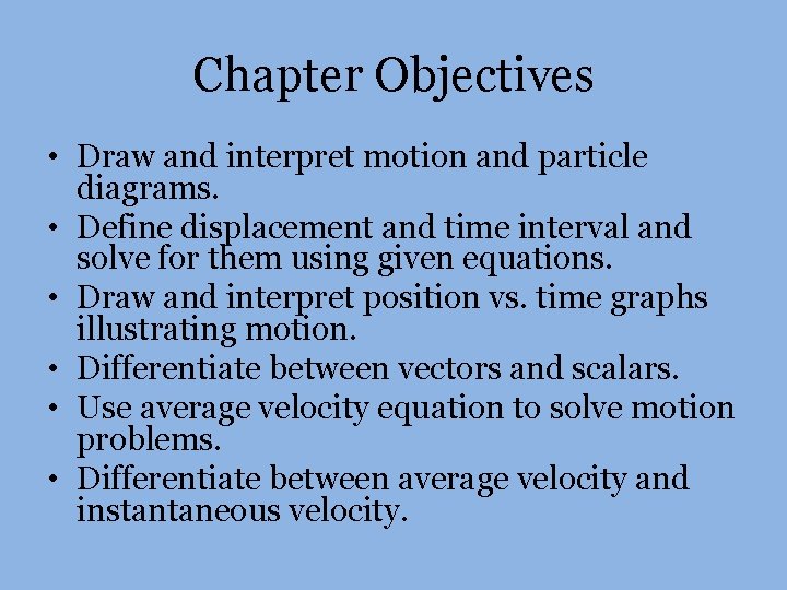Chapter Objectives • Draw and interpret motion and particle diagrams. • Define displacement and