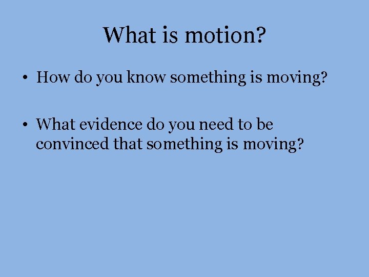 What is motion? • How do you know something is moving? • What evidence