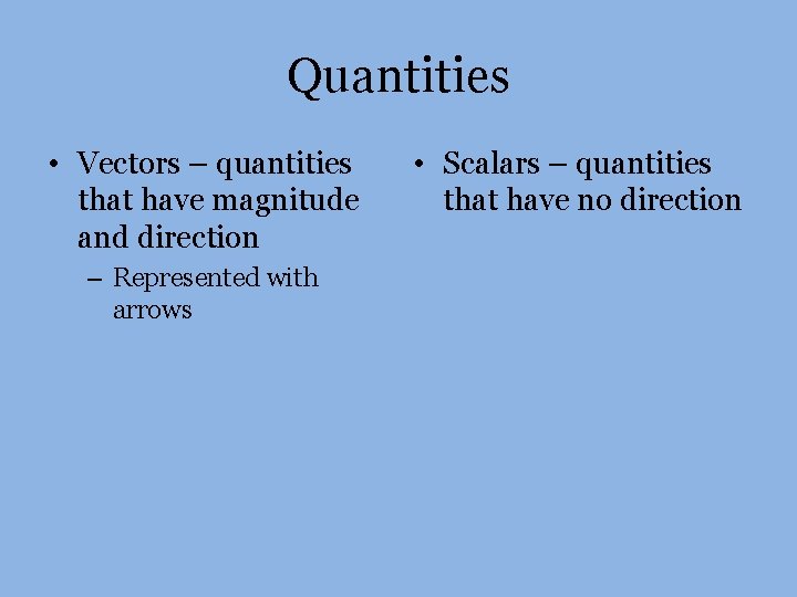 Quantities • Vectors – quantities that have magnitude and direction – Represented with arrows