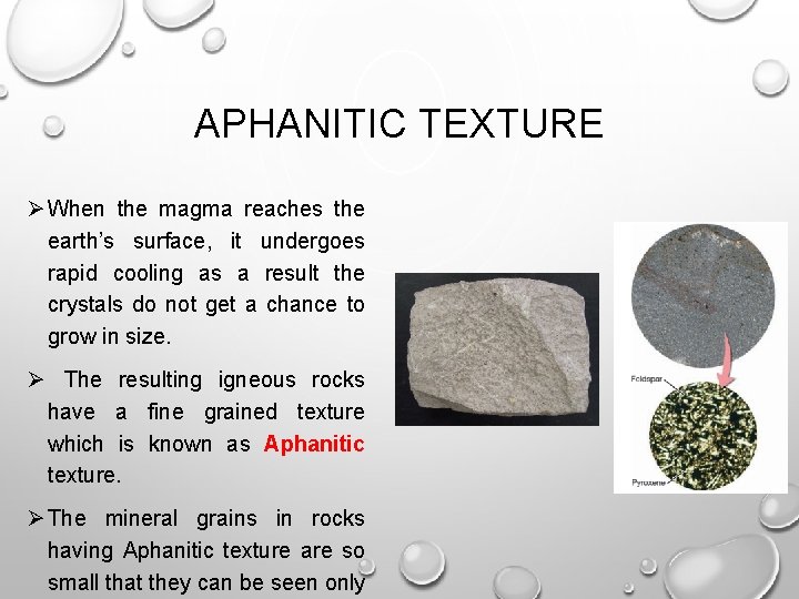 APHANITIC TEXTURE Ø When the magma reaches the earth’s surface, it undergoes rapid cooling