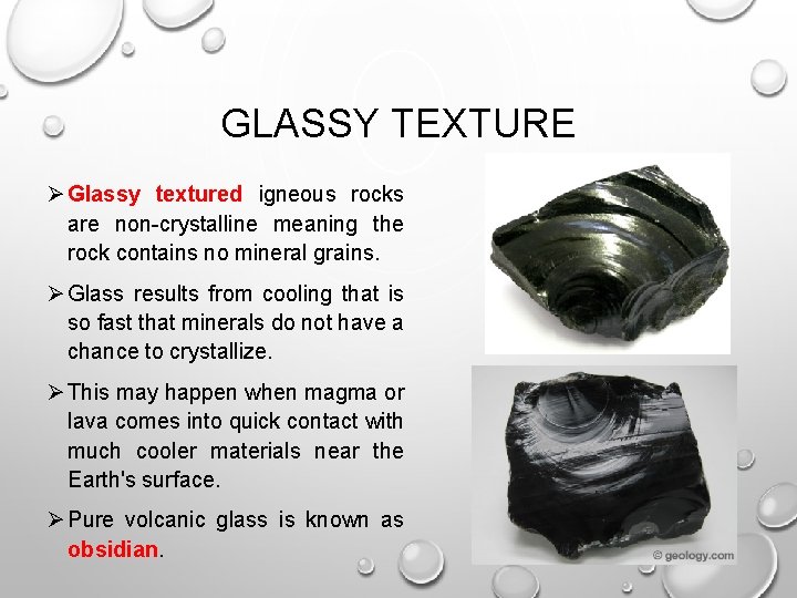 GLASSY TEXTURE Ø Glassy textured igneous rocks are non-crystalline meaning the rock contains no