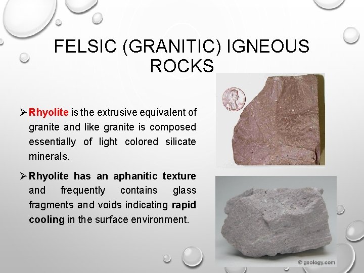 FELSIC (GRANITIC) IGNEOUS ROCKS Ø Rhyolite is the extrusive equivalent of granite and like