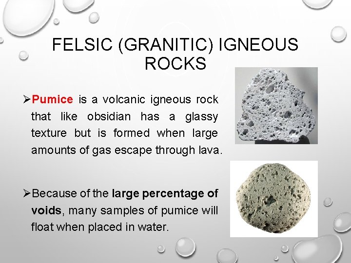 FELSIC (GRANITIC) IGNEOUS ROCKS ØPumice is a volcanic igneous rock that like obsidian has
