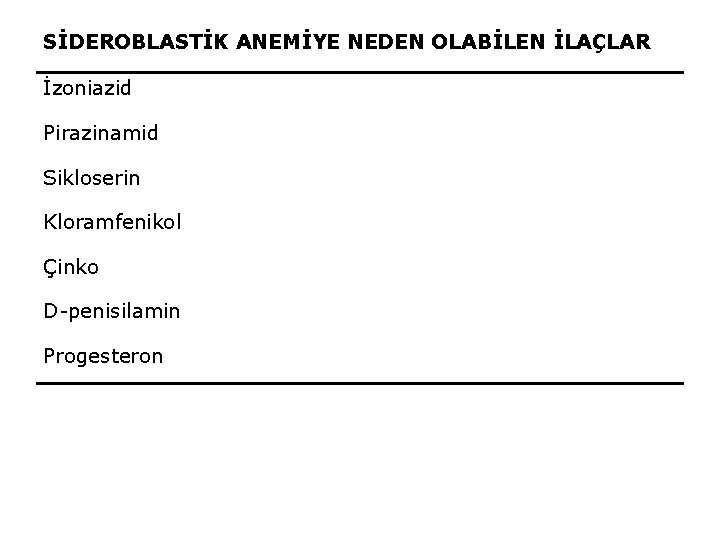 SİDEROBLASTİK ANEMİYE NEDEN OLABİLEN İLAÇLAR İzoniazid Pirazinamid Sikloserin Kloramfenikol Çinko D-penisilamin Progesteron 