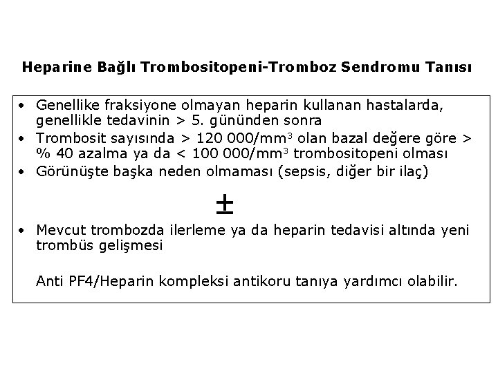 Heparine Bağlı Trombositopeni-Tromboz Sendromu Tanısı • Genellike fraksiyone olmayan heparin kullanan hastalarda, genellikle tedavinin