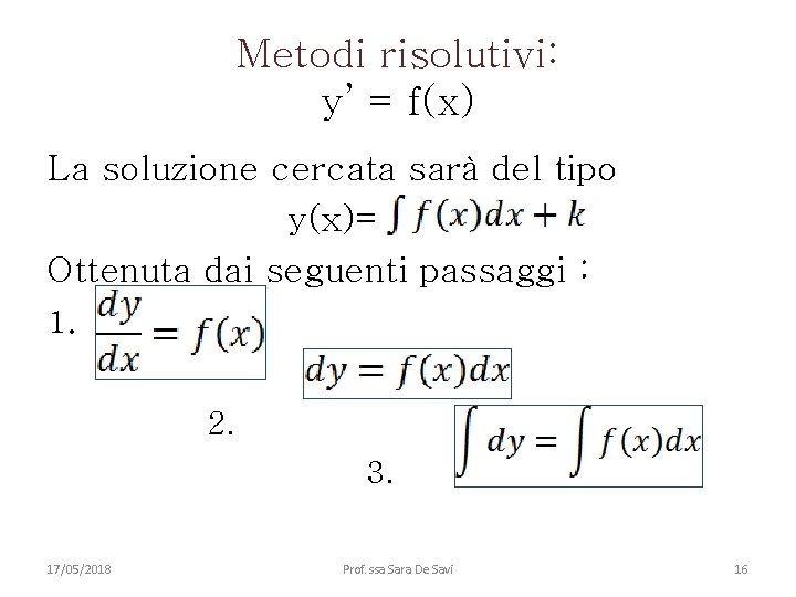 Metodi risolutivi: y’ = f(x) La soluzione cercata sarà del tipo y(x)= Ottenuta dai