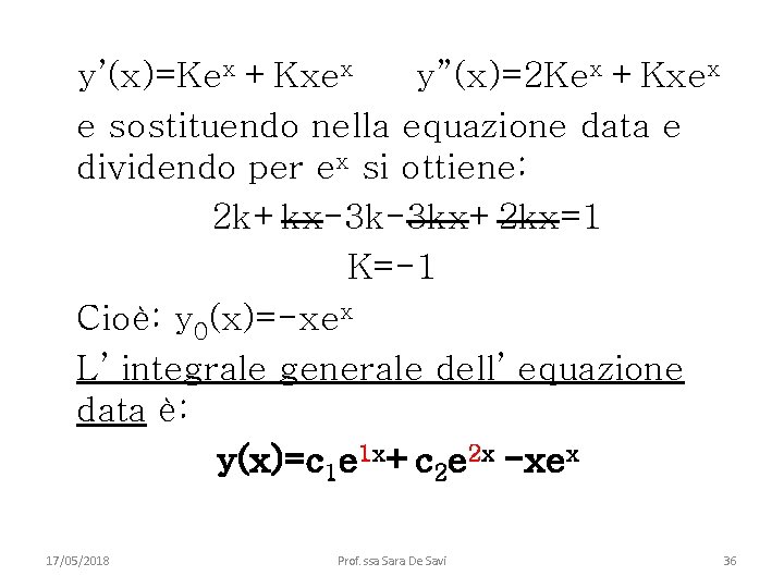 y’(x)=Kex +Kxex y”(x)=2 Kex +Kxex e sostituendo nella equazione data e dividendo per ex