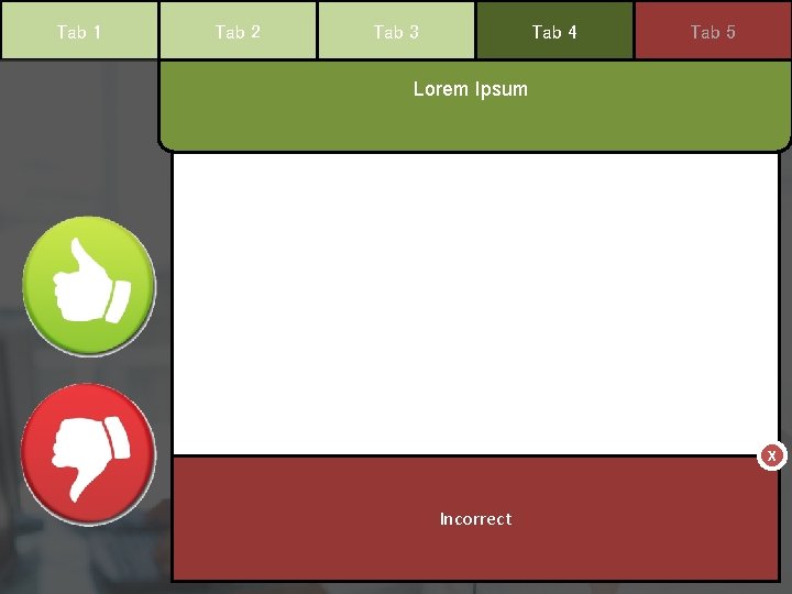 Tab 1 Tab 2 Tab 3 Tab 4 Tab 5 Lorem Ipsum X Incorrect