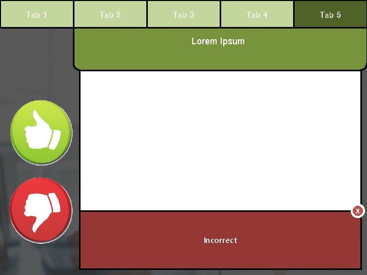 Tab 1 Tab 2 Tab 3 Tab 4 Tab 5 Lorem Ipsum X Incorrect