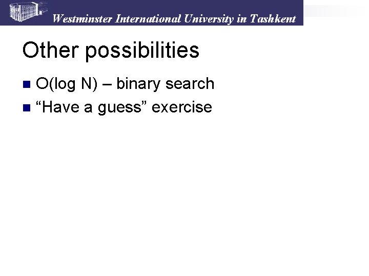 Other possibilities O(log N) – binary search n “Have a guess” exercise n 