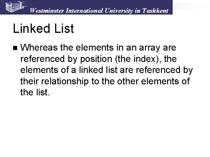 Linked List n Whereas the elements in an array are referenced by position (the