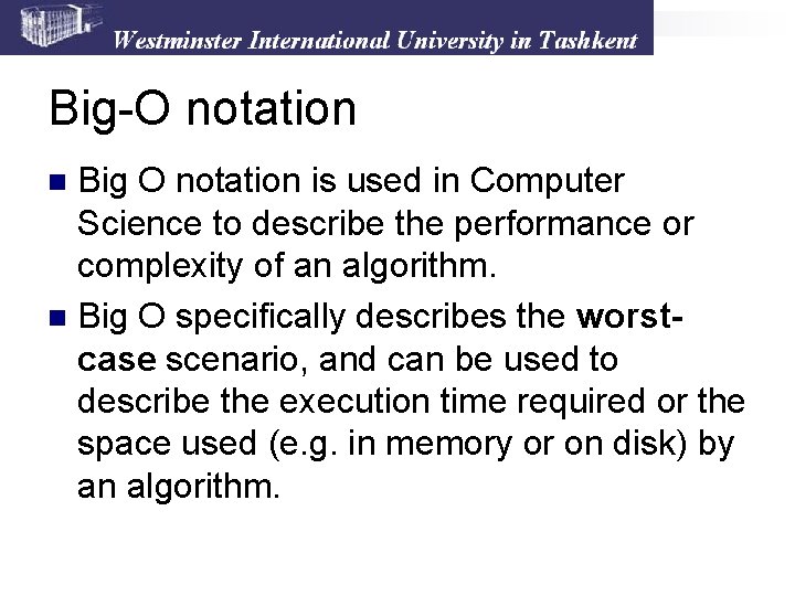 Big-O notation Big O notation is used in Computer Science to describe the performance