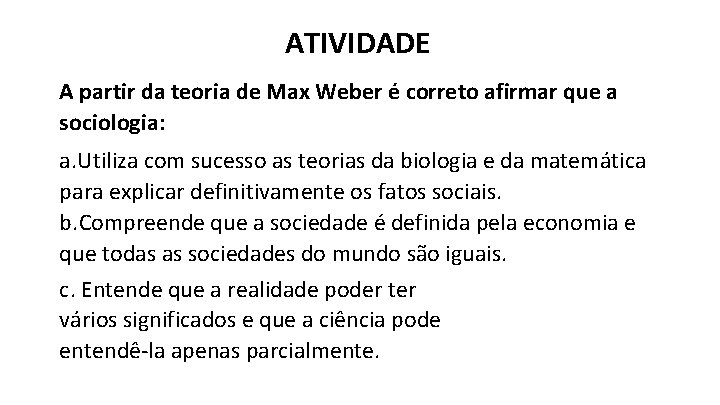 ATIVIDADE A partir da teoria de Max Weber é correto afirmar que a sociologia: