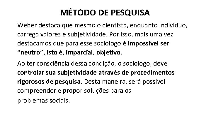 MÉTODO DE PESQUISA Weber destaca que mesmo o cientista, enquanto indivíduo, carrega valores e