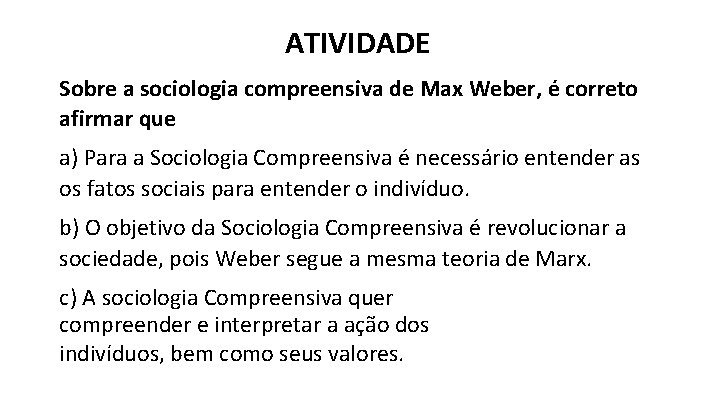 ATIVIDADE Sobre a sociologia compreensiva de Max Weber, é correto afirmar que a) Para