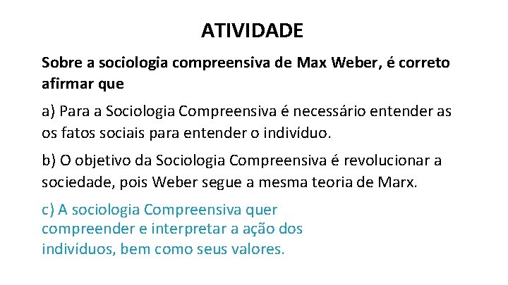 ATIVIDADE Sobre a sociologia compreensiva de Max Weber, é correto afirmar que a) Para