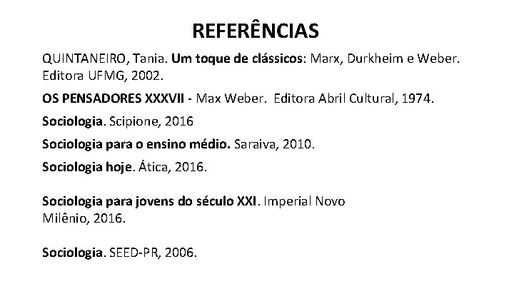 REFERÊNCIAS QUINTANEIRO, Tania. Um toque de clássicos: Marx, Durkheim e Weber. Editora UFMG, 2002.