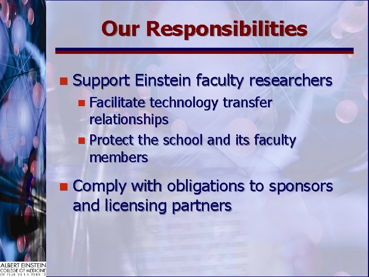 Our Responsibilities n Support Einstein faculty researchers n Facilitate technology transfer relationships n Protect