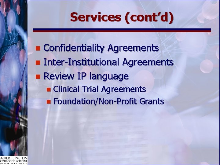 Services (cont’d) Confidentiality Agreements n Inter-Institutional Agreements n Review IP language n n Clinical