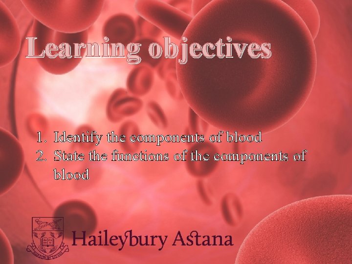 Learning objectives 1. Identify the components of blood 2. State the functions of the