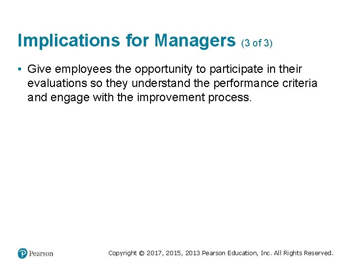 Implications for Managers (3 of 3) • Give employees the opportunity to participate in