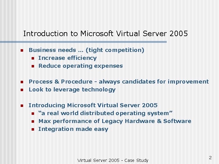 Introduction to Microsoft Virtual Server 2005 n Business needs … (tight competition) n Increase