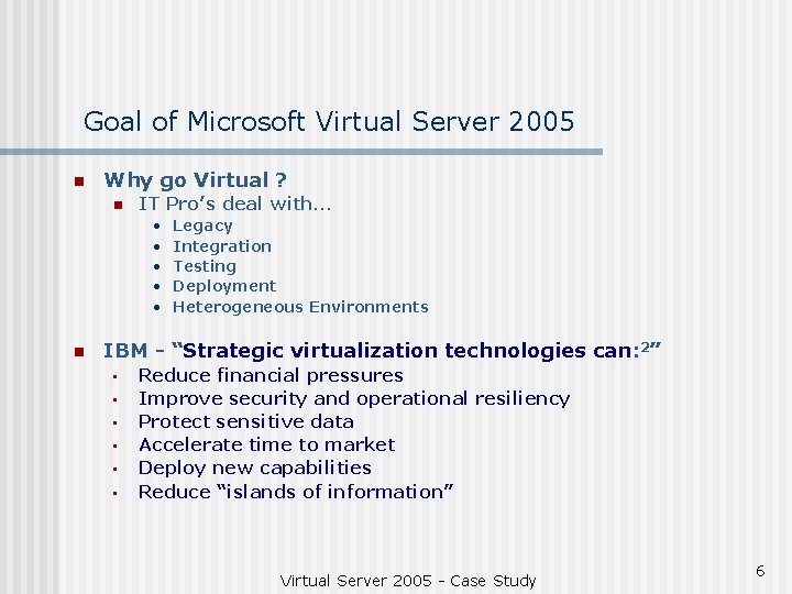 Goal of Microsoft Virtual Server 2005 n Why go Virtual ? n IT Pro’s