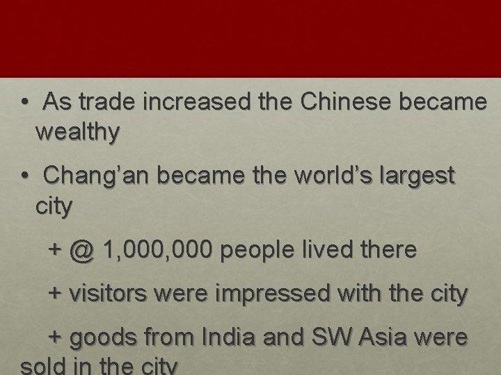  • As trade increased the Chinese became wealthy • Chang’an became the world’s