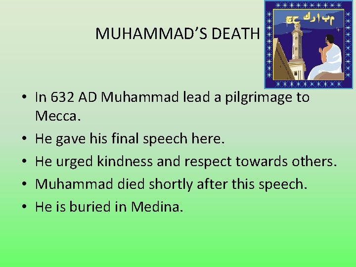 MUHAMMAD’S DEATH • In 632 AD Muhammad lead a pilgrimage to Mecca. • He