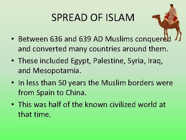 SPREAD OF ISLAM • Between 636 and 639 AD Muslims conquered and converted many