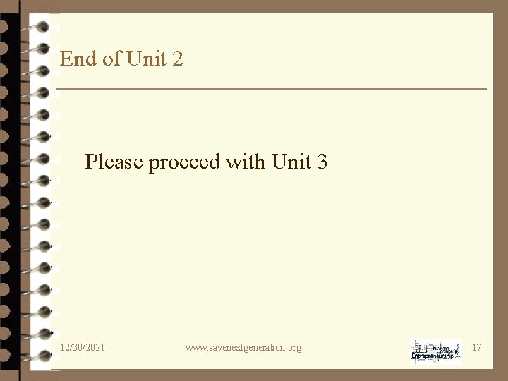 End of Unit 2 Please proceed with Unit 3 12/30/2021 www. savenextgeneration. org 17