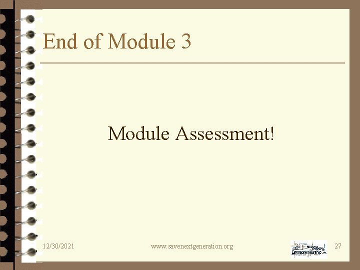 End of Module 3 Module Assessment! 12/30/2021 www. savenextgeneration. org 27 