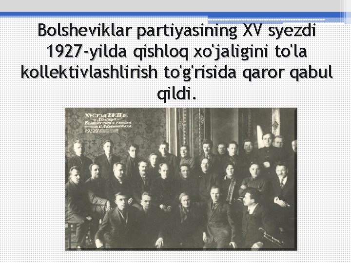 Bolsheviklar partiyasining XV syezdi 1927 -yilda qishloq xo'jaligini to'la kollektivlashlirish to'g'risida qaror qabul qildi.