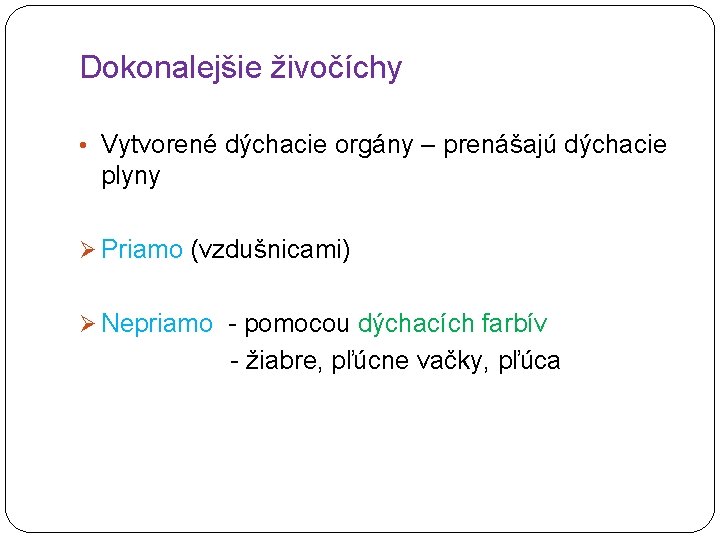 Dokonalejšie živočíchy • Vytvorené dýchacie orgány – prenášajú dýchacie plyny Ø Priamo (vzdušnicami) Ø