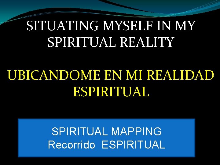 SITUATING MYSELF IN MY SPIRITUAL REALITY UBICANDOME EN MI REALIDAD ESPIRITUAL MAPPING Recorrido ESPIRITUAL