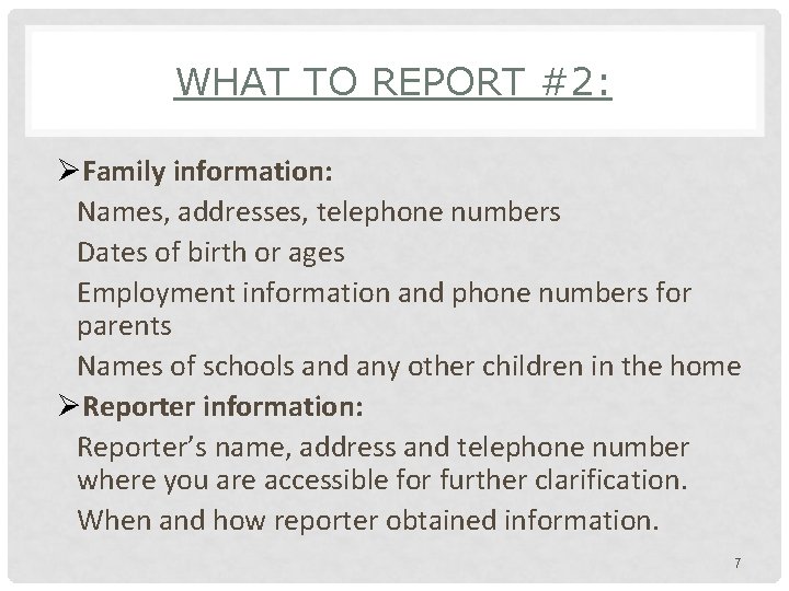 WHAT TO REPORT #2: ØFamily information: Names, addresses, telephone numbers Dates of birth or