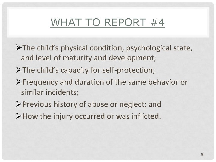 WHAT TO REPORT #4 ØThe child’s physical condition, psychological state, and level of maturity