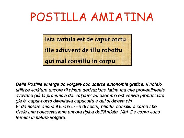 POSTILLA AMIATINA Dalla Postilla emerge un volgare con scarsa autonomia grafica. Il notaio utilizza