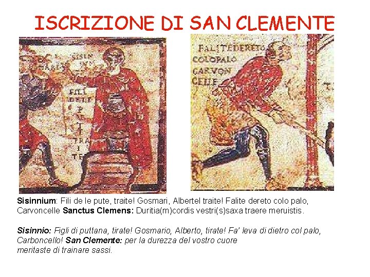 ISCRIZIONE DI SAN CLEMENTE Sisinnium: Fili de le pute, traite! Gosmari, Albertel traite! Falite