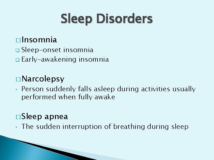 Sleep Disorders � Insomnia Sleep-onset insomnia q Early-awakening insomnia q � Narcolepsy • Person