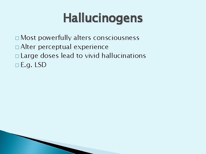 Hallucinogens � Most powerfully alters consciousness � Alter perceptual experience � Large doses lead