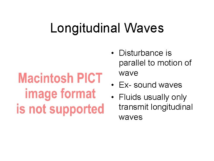 Longitudinal Waves • Disturbance is parallel to motion of wave • Ex- sound waves