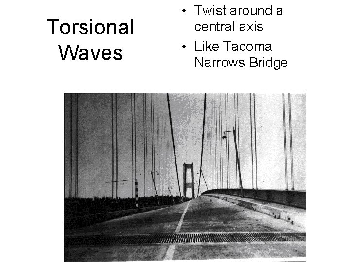 Torsional Waves • Twist around a central axis • Like Tacoma Narrows Bridge 
