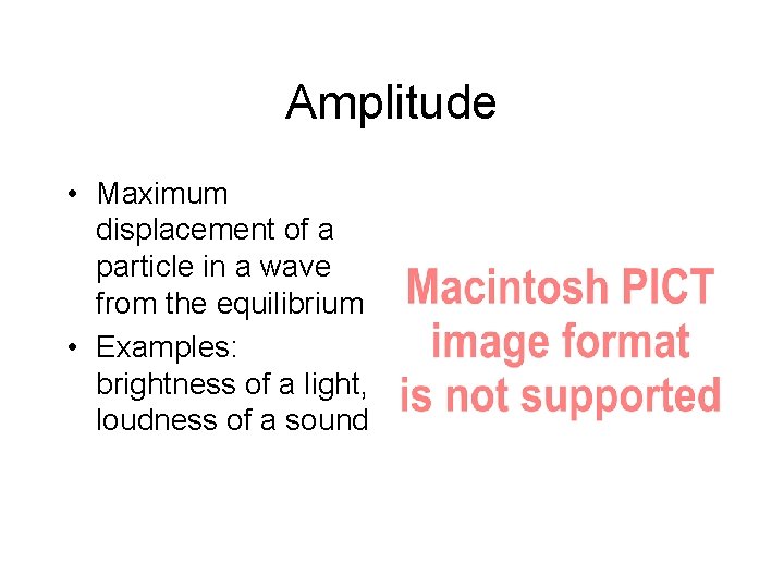 Amplitude • Maximum displacement of a particle in a wave from the equilibrium •