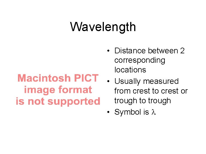 Wavelength • Distance between 2 corresponding locations • Usually measured from crest to crest