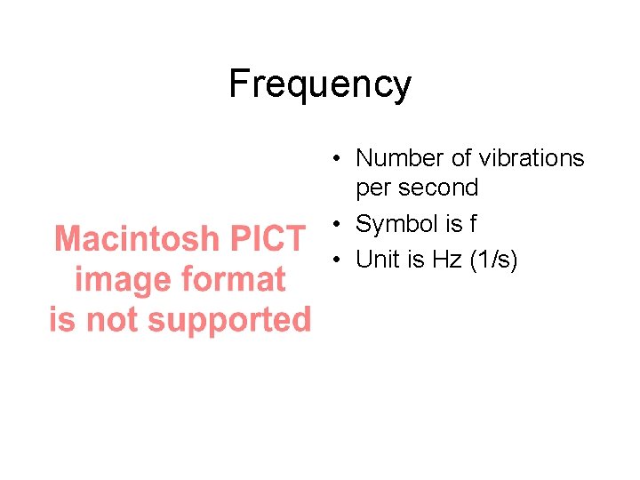 Frequency • Number of vibrations per second • Symbol is f • Unit is