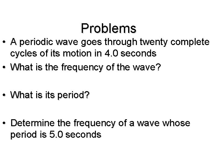 Problems • A periodic wave goes through twenty complete cycles of its motion in